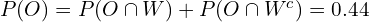 P(O)=P(O \cap W)+P(O \cap W^c)=0.44