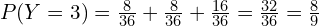 P(Y=3)=\frac{8}{36}+\frac{8}{36}+\frac{16}{36}=\frac{32}{36}=\frac{8}{9}