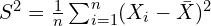 S^2=\frac{1}{n} \sum^n_{i=1} (X_i-\bar{X})^2