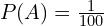 P(A)=\frac{1}{100}