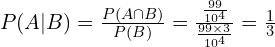 P(A|B)=\frac{P(A \cap B)}{P(B)}=\frac{\frac{99}{10^4} }{\frac{99\times 3}{10^4}}=\frac{1}{3}