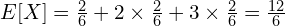 E[X]=\frac{2}{6}+2 \times \frac{2}{6}+3 \times \frac{2}{6}=\frac{12}{6}