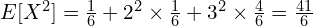 E[X^2]=\frac{1}{6}+2^2 \times \frac{1}{6}+3^2 \times \frac{4}{6}=\frac{41}{6}