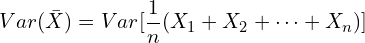 \[Var(\bar{X})=Var[\frac{1}{n}(X_1+X_2 + \dots + X_n)]\]