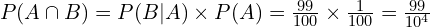 P(A \cap B)=P(B|A)\times P(A)=\frac{99}{100} \times \frac{1}{100} = \frac{99}{10^4}