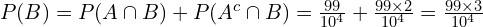 P(B)=P(A \cap B)+P(A^c \cap B)=\frac{99}{10^4}+\frac{99\times 2}{10^4}=\frac{99\times 3}{10^4}