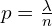 p=\frac{\lambda}{n}