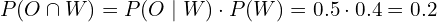 P(O \cap W )=P(O \mid W) \cdot P(W)=0.5 \cdot 0.4 = 0.2