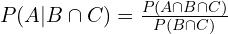 P(A|B \cap C)=\frac{P(A \cap B \cap C)}{P(B \cap C)}