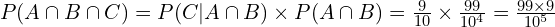 P(A \cap B \cap C)=P(C|A \cap B)\times P(A \cap B)=\frac{9}{10} \times \frac{99}{10^4} = \frac{99\times 9}{10^5}