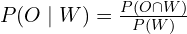 P(O \mid W)=\frac{P(O \cap W)}{P(W)}