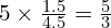 5 \times \frac{1.5}{4.5}=\frac{5}{3}