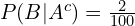 P(B|A^c)=\frac{2}{100}