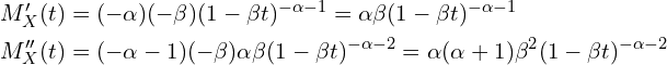 $$\begin{align}M'_X(t)&=(-\alpha) (-\beta)(1-\beta t)^{-\alpha-1}=\alpha \beta(1-\beta t)^{-\alpha-1} \\M''_X(t)&=(-\alpha -1) (-\beta)\alpha \beta(1-\beta t)^{-\alpha-2}=\alpha(\alpha +1) \beta^2(1-\beta t)^{-\alpha-2}\end{align}$$